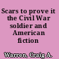 Scars to prove it the Civil War soldier and American fiction /