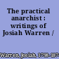 The practical anarchist : writings of Josiah Warren /