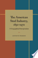 The American steel industry, 1850-1970 : a geographical interpretation /