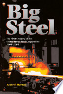 Big steel : the first century of the United States Steel Corporation, 1901-2001 /