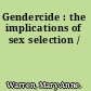 Gendercide : the implications of sex selection /