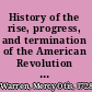 History of the rise, progress, and termination of the American Revolution interspersed with biographical, political, and moral  observations /