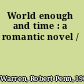 World enough and time : a romantic novel /