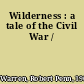 Wilderness : a tale of the Civil War /