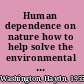 Human dependence on nature how to help solve the environmental crisis /