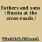 Fathers and sons : Russia at the cross-roads /