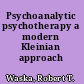 Psychoanalytic psychotherapy a modern Kleinian approach /