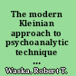 The modern Kleinian approach to psychoanalytic technique clinical illustrations /