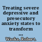 Treating severe depressive and presecutory anxiety states to transform the unbearable /