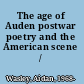The age of Auden postwar poetry and the American scene /