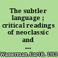The subtler language ; critical readings of neoclassic and romantic poems.
