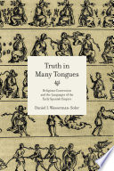 Truth in Many Tongues Religious Conversion and the Languages of the Early Spanish Empire /
