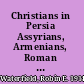 Christians in Persia Assyrians, Armenians, Roman Catholics and Protestants /