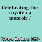 Celebrating the coyote : a memoir /