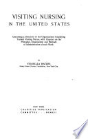 Visiting nursing in the United States : containing a directory of the organizations employing trained visiting nurses, with chapters on the principles, organization and methods of administration of such work /