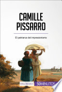 Camille Pissarro : el patriarca del impresionismo. /