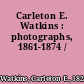 Carleton E. Watkins : photographs, 1861-1874 /