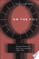 On the pill : a social history of oral contraceptives, 1950-1970 /