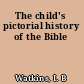 The child's pictorial history of the Bible