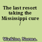 The last resort taking the Mississippi cure /