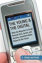 The young and the digital : what the migration to social-network sites, games, and anytime, anywhere media means for our future /