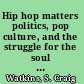 Hip hop matters politics, pop culture, and the struggle for the soul of a movement /