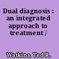 Dual diagnosis : an integrated approach to treatment /