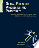 Digital forensics processing and procedures meeting the requirements of ISO 17020, ISO 17025, ISO 27001 and best practice requirements /