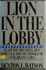 Lion in the lobby : Clarence Mitchell, Jr.'s struggle for the passage of civil rights laws /