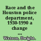 Race and the Houston police department, 1930-1990 a change did come /