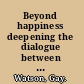 Beyond happiness deepening the dialogue between Buddhism, psychotherapy and the mind sciences /