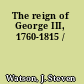The reign of George III, 1760-1815 /