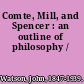 Comte, Mill, and Spencer : an outline of philosophy /