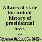 Affairs of state the untold history of presidential love, sex, and scandal, 1789-1900 /