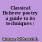 Classical Hebrew poetry a guide to its techniques /