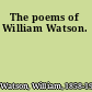 The poems of William Watson.