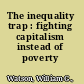 The inequality trap : fighting capitalism instead of poverty /