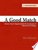 A good match : library career opportunities for graduates of liberal arts colleges /