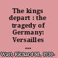 The kings depart : the tragedy of Germany: Versailles and the German revolution /