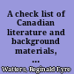 A check list of Canadian literature and background materials, 1628-1950 : being a comprehensive list of the books which constitute Canadianliterature written in English, together with a selective list of other books by Canadian authors which reveal the backgrounds of that literature,