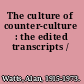 The culture of counter-culture : the edited transcripts /