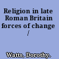 Religion in late Roman Britain forces of change /