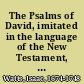 The Psalms of David, imitated in the language of the New Testament, and applied to the Christian state and worship /