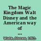 The Magic Kingdom Walt Disney and the American way of life /