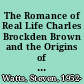 The Romance of Real Life Charles Brockden Brown and the Origins of American Culture /