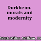 Durkheim, morals and modernity