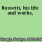 Rossetti, his life and works,