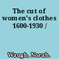 The cut of women's clothes 1600-1930 /