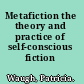 Metafiction the theory and practice of self-conscious fiction /