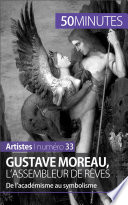 Gustave Moreau, l'assembleur de reves : De l'academisme au symbolisme /